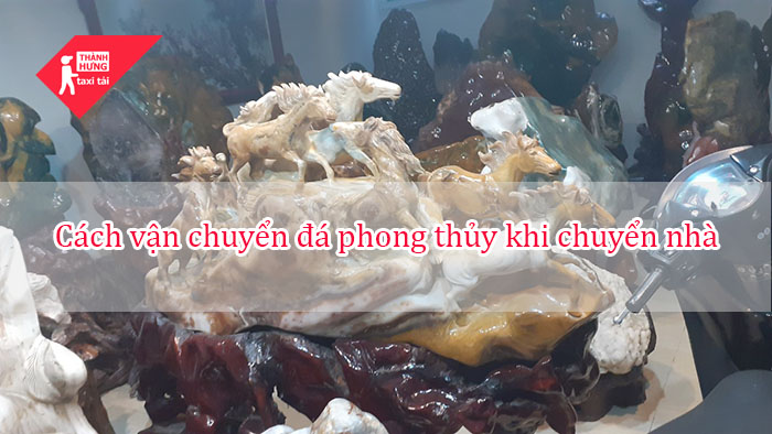 vận chuyển đá phong thủy khi chuyển nhà 