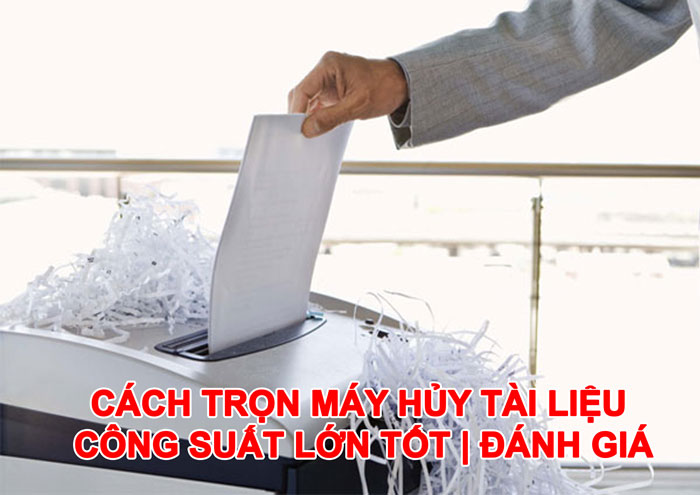 Cách trọn máy huỷ tài liệu công suất lớn